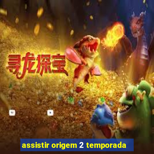 assistir origem 2 temporada